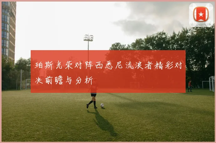 珀斯光荣对阵西悉尼流浪者精彩对决前瞻与分析