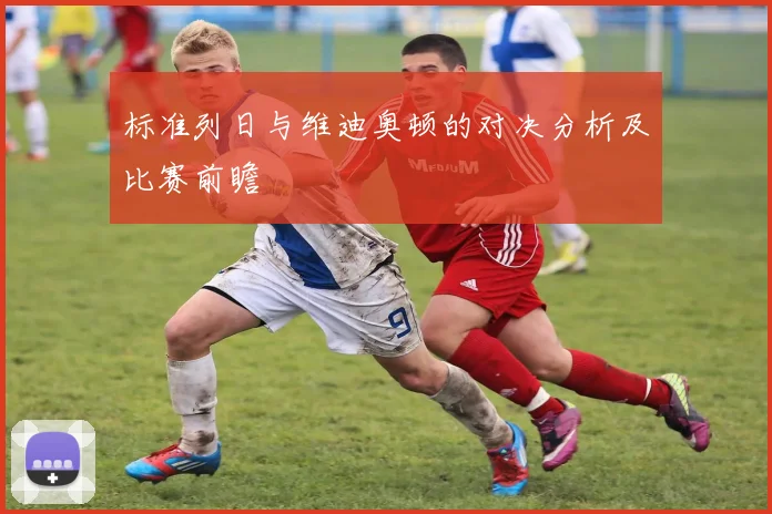 标准列日与维迪奥顿的对决分析及比赛前瞻