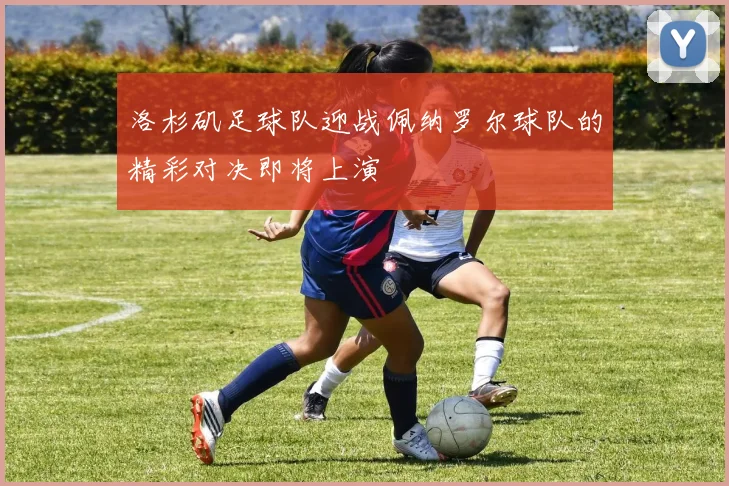 洛杉矶足球队迎战佩纳罗尔球队的精彩对决即将上演
